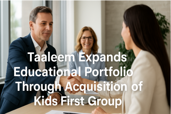 Taaleem Expands Educational Portfolio Through Acquisition of Kids First Group